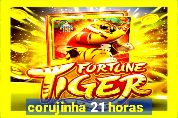 corujinha 21 horas